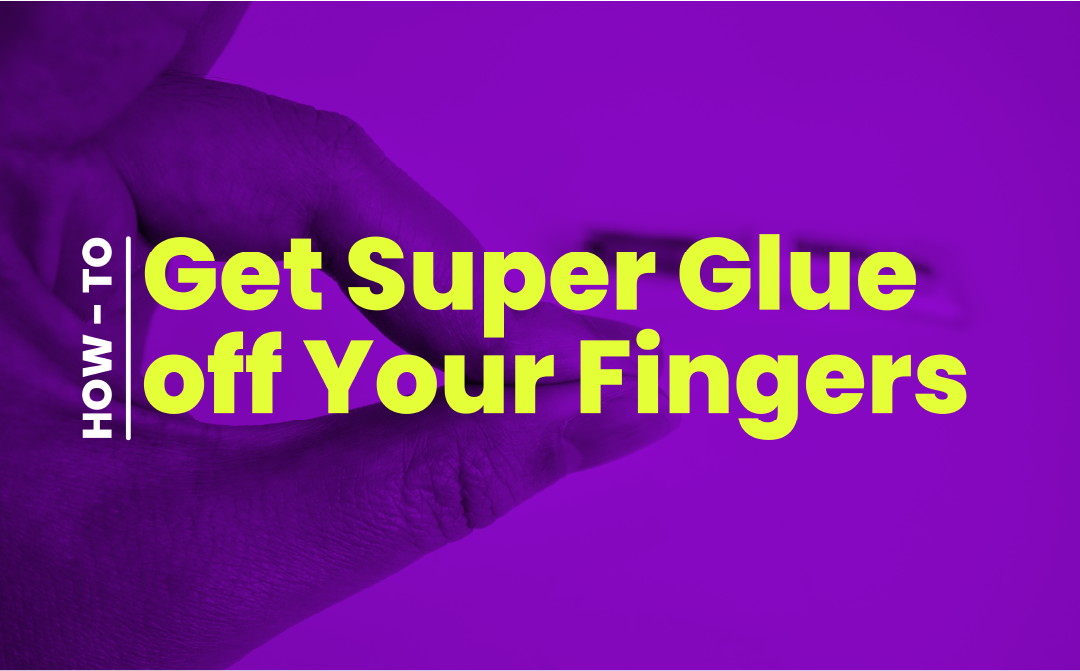 The Safest Way to Remove Super Glue From Your Hands